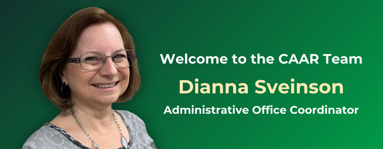 Welcome to the CAAR Team, Dianna Sveinson, Administrative Office Coordinator.